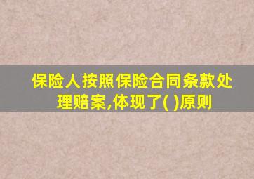保险人按照保险合同条款处理赔案,体现了( )原则